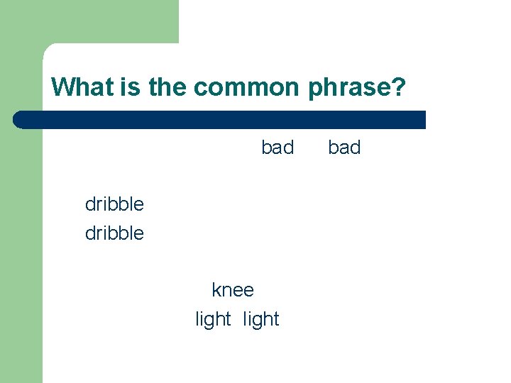 What is the common phrase? bad dribble knee light bad 