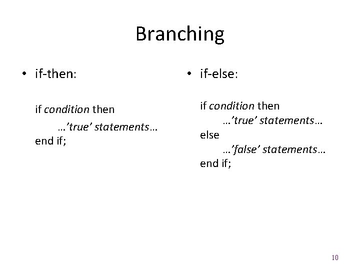 Branching • if-then: if condition then …’true’ statements… end if; • if-else: if condition