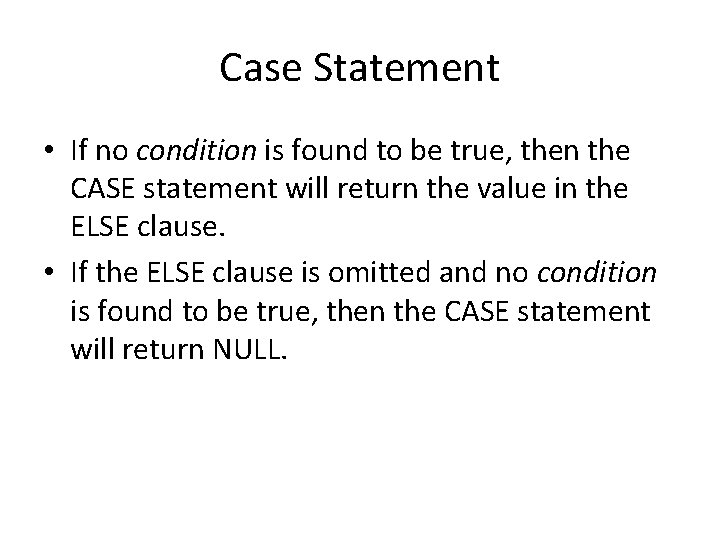 Case Statement • If no condition is found to be true, then the CASE