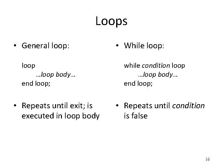 Loops • General loop: loop …loop body… end loop; • Repeats until exit; is
