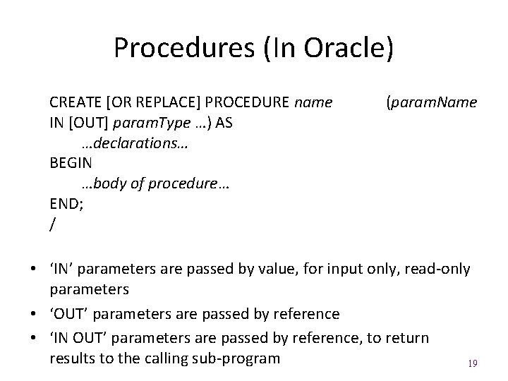 Procedures (In Oracle) CREATE [OR REPLACE] PROCEDURE name IN [OUT] param. Type …) AS