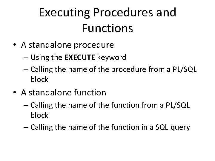 Executing Procedures and Functions • A standalone procedure – Using the EXECUTE keyword –