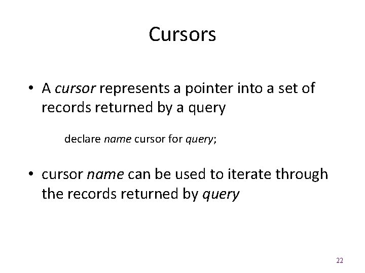 Cursors • A cursor represents a pointer into a set of records returned by