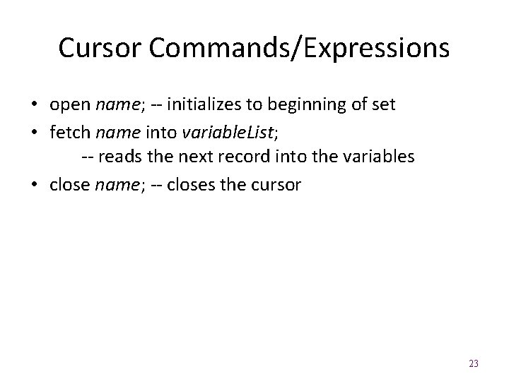 Cursor Commands/Expressions • open name; -- initializes to beginning of set • fetch name