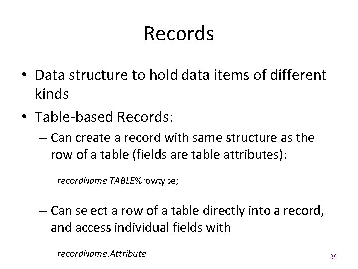 Records • Data structure to hold data items of different kinds • Table-based Records: