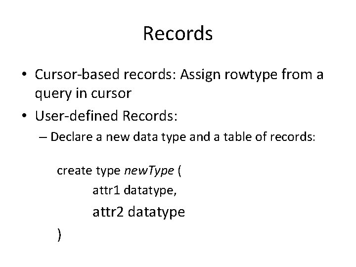Records • Cursor-based records: Assign rowtype from a query in cursor • User-defined Records: