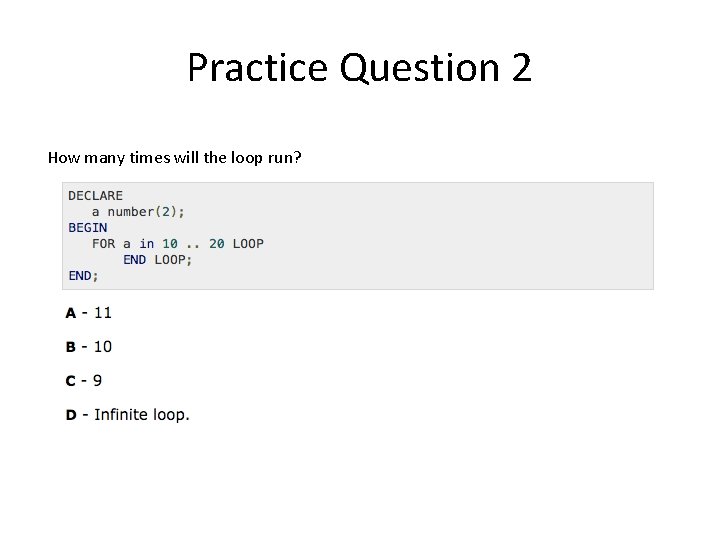 Practice Question 2 How many times will the loop run? 
