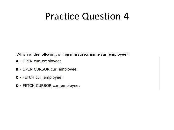 Practice Question 4 Which of the following will open a cursor name cur_employee? 