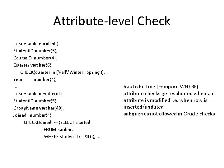 Attribute-level Check create table enrolled ( Student. ID number(5), Course. ID number(4), Quarter varchar(6)