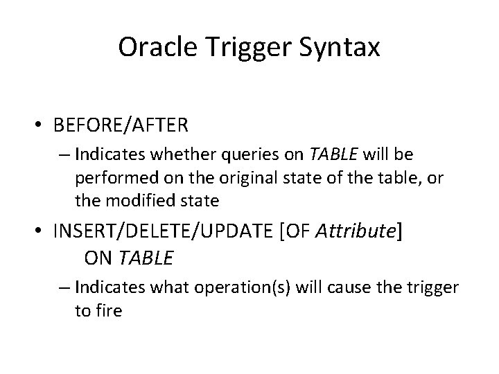 Oracle Trigger Syntax • BEFORE/AFTER – Indicates whether queries on TABLE will be performed