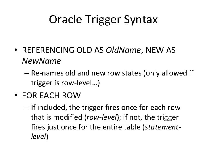 Oracle Trigger Syntax • REFERENCING OLD AS Old. Name, NEW AS New. Name –