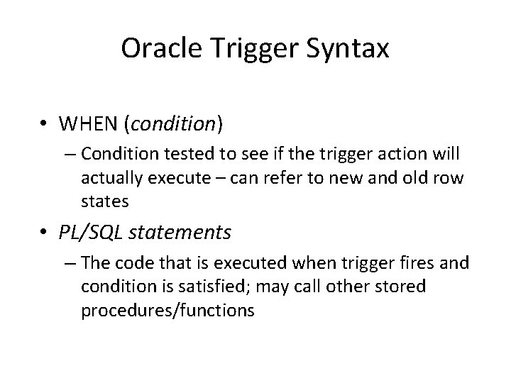 Oracle Trigger Syntax • WHEN (condition) – Condition tested to see if the trigger