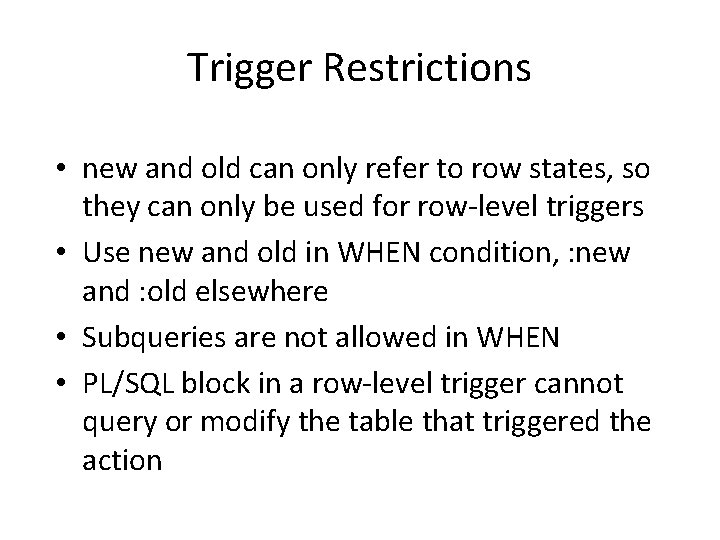 Trigger Restrictions • new and old can only refer to row states, so they