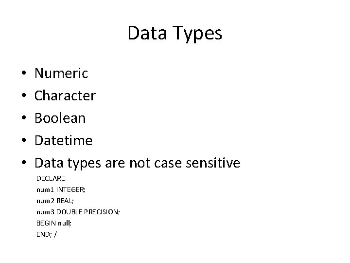 Data Types • • • Numeric Character Boolean Datetime Data types are not case