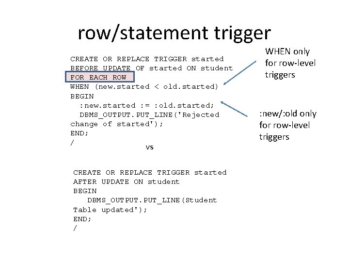 row/statement trigger CREATE OR REPLACE TRIGGER started BEFORE UPDATE OF started ON student FOR
