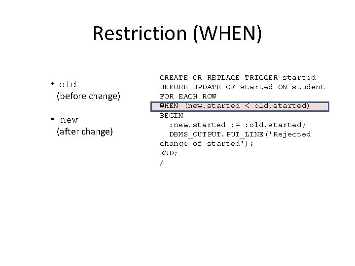 Restriction (WHEN) • old (before change) • new (after change) CREATE OR REPLACE TRIGGER