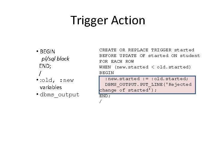 Trigger Action • BEGIN pl/sql block END; / • : old, : new variables