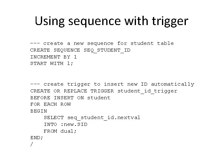 Using sequence with trigger --- create a new sequence for student table CREATE SEQUENCE