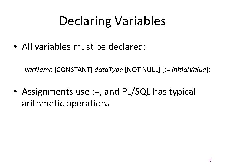 Declaring Variables • All variables must be declared: var. Name [CONSTANT] data. Type [NOT
