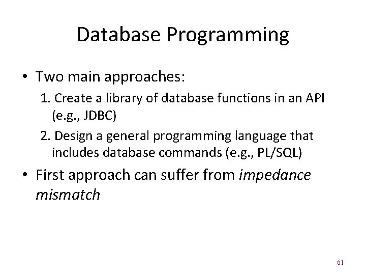 Database Programming • Two main approaches: 1. Create a library of database functions in