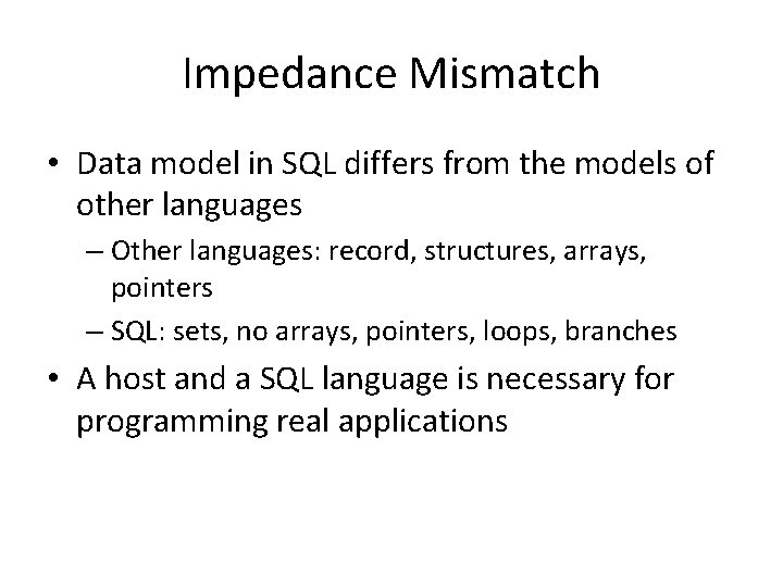 Impedance Mismatch • Data model in SQL differs from the models of other languages