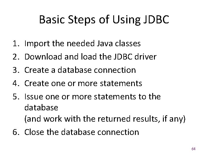 Basic Steps of Using JDBC 1. 2. 3. 4. 5. Import the needed Java