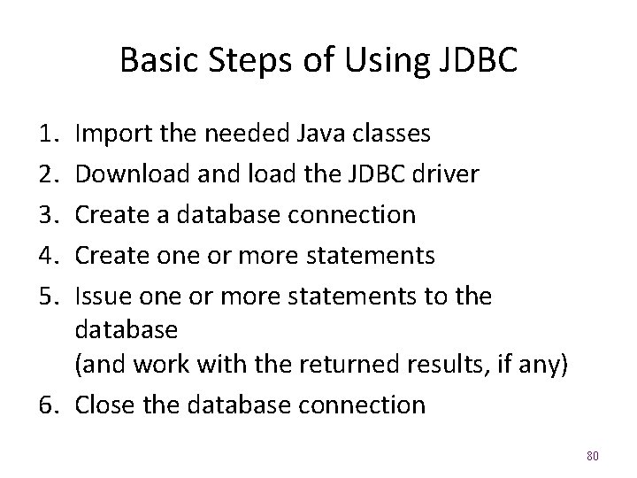 Basic Steps of Using JDBC 1. 2. 3. 4. 5. Import the needed Java