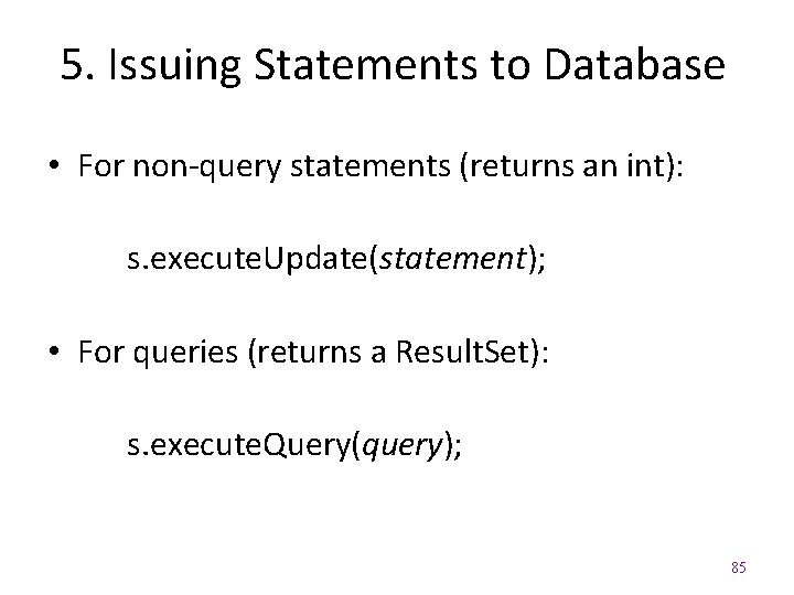 5. Issuing Statements to Database • For non-query statements (returns an int): s. execute.