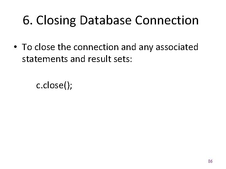6. Closing Database Connection • To close the connection and any associated statements and