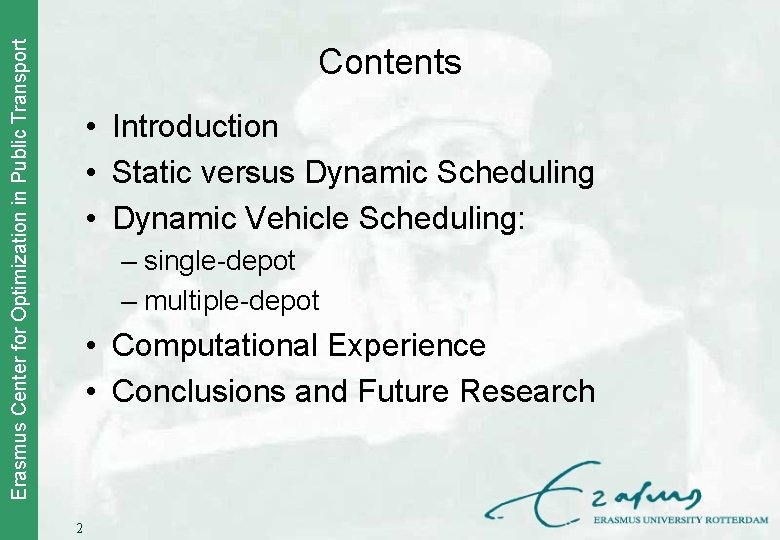 Erasmus Center for Optimization in Public Transport Contents • Introduction • Static versus Dynamic