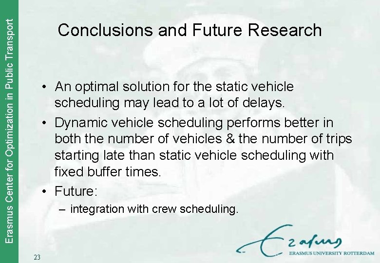 Erasmus Center for Optimization in Public Transport Conclusions and Future Research • An optimal
