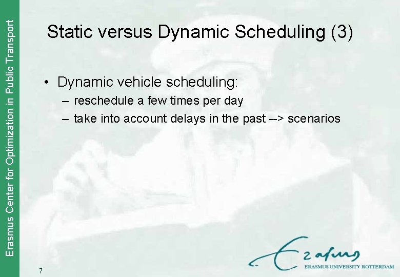 Erasmus Center for Optimization in Public Transport Static versus Dynamic Scheduling (3) • Dynamic