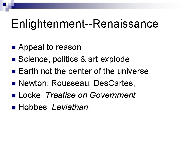 Enlightenment--Renaissance Appeal to reason n Science, politics & art explode n Earth not the