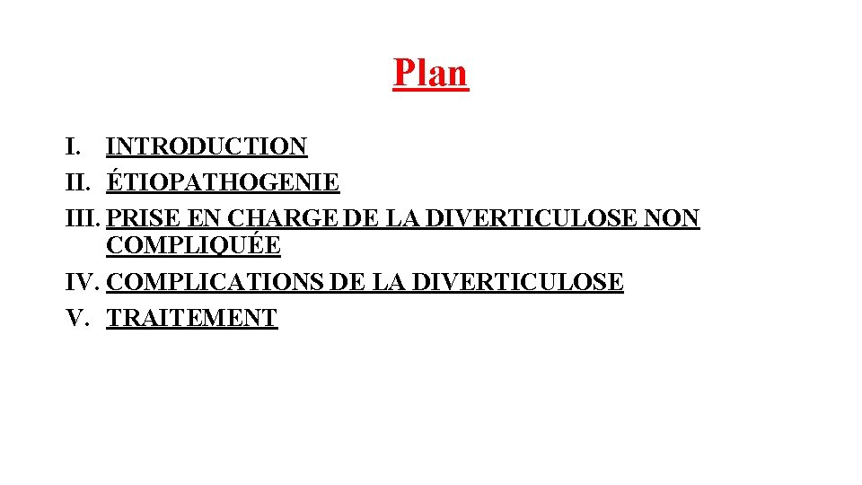 Plan I. INTRODUCTION II. ÉTIOPATHOGENIE III. PRISE EN CHARGE DE LA DIVERTICULOSE NON COMPLIQUÉE