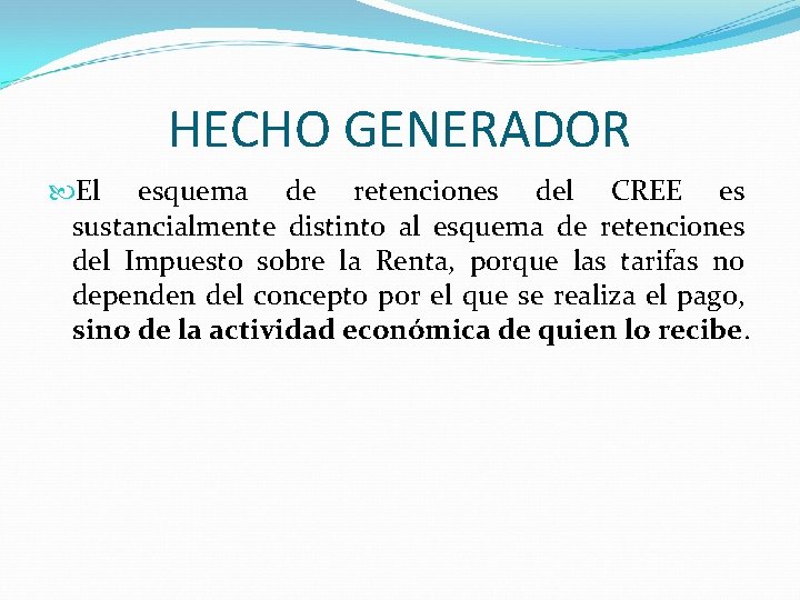HECHO GENERADOR El esquema de retenciones del CREE es sustancialmente distinto al esquema de