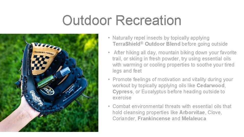 Outdoor Recreation • Naturally repel insects by topically applying Terra. Shield® Outdoor Blend before