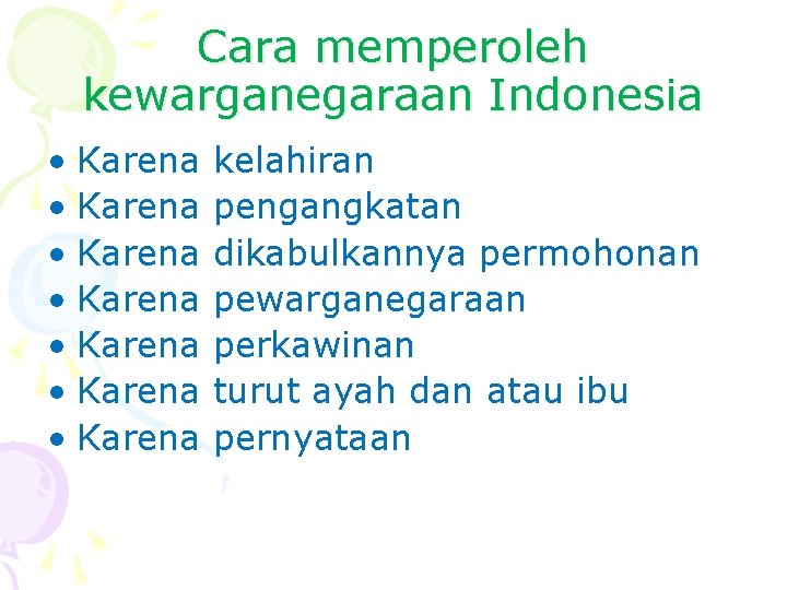 Cara memperoleh kewarganegaraan Indonesia • Karena • Karena kelahiran pengangkatan dikabulkannya permohonan pewarganegaraan perkawinan