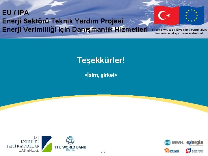 EU / IPA Enerji Sektörü Teknik Yardım Projesi Enerji Verimliliği için Danışmanlık Hizmetleri Teşekkürler!