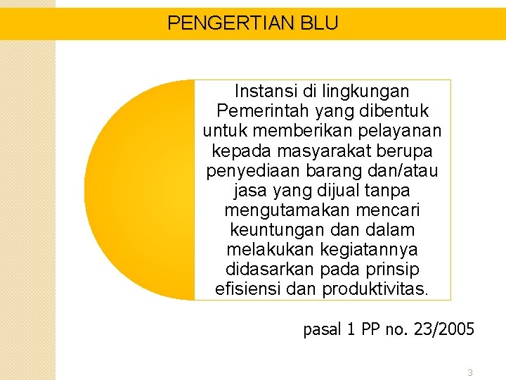 PENGERTIAN BLU Instansi di lingkungan Pemerintah yang dibentuk untuk memberikan pelayanan kepada masyarakat berupa