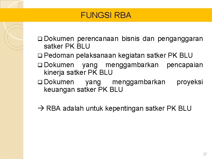 FUNGSI RBA q Dokumen perencanaan bisnis dan penganggaran satker PK BLU q Pedoman pelaksanaan