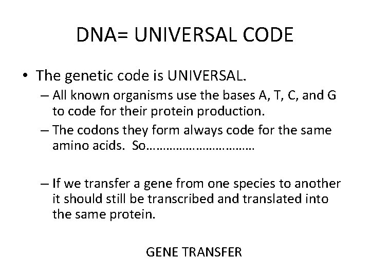 DNA= UNIVERSAL CODE • The genetic code is UNIVERSAL. – All known organisms use