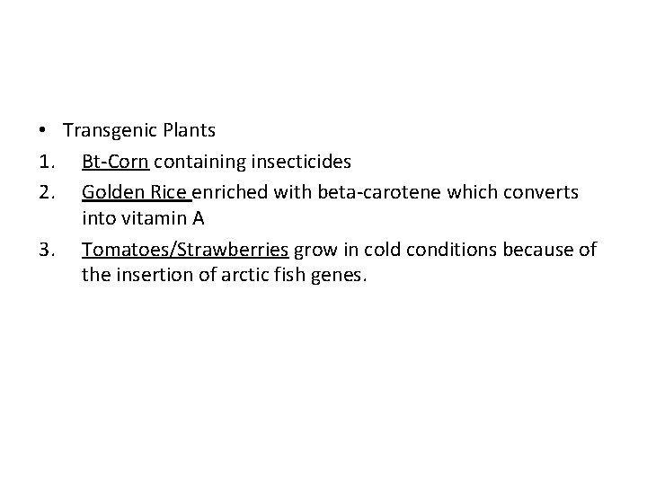  • Transgenic Plants 1. Bt-Corn containing insecticides 2. Golden Rice enriched with beta-carotene