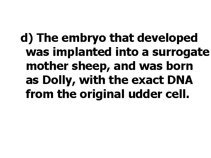 d) The embryo that developed was implanted into a surrogate mother sheep, and was