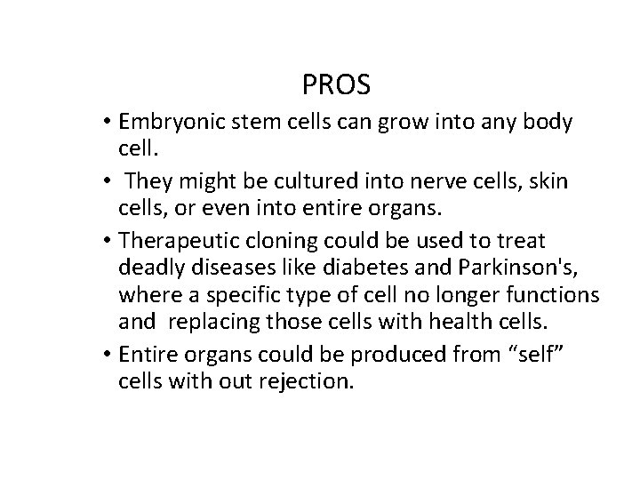 PROS • Embryonic stem cells can grow into any body cell. • They might