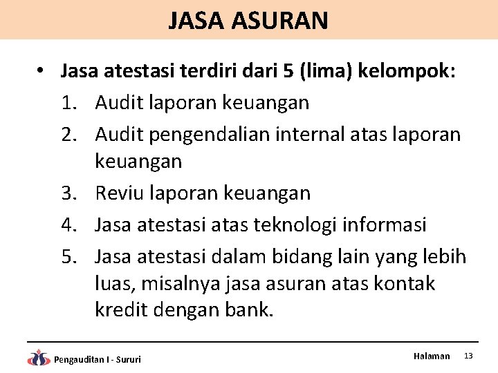 JASA ASURAN • Jasa atestasi terdiri dari 5 (lima) kelompok: 1. Audit laporan keuangan