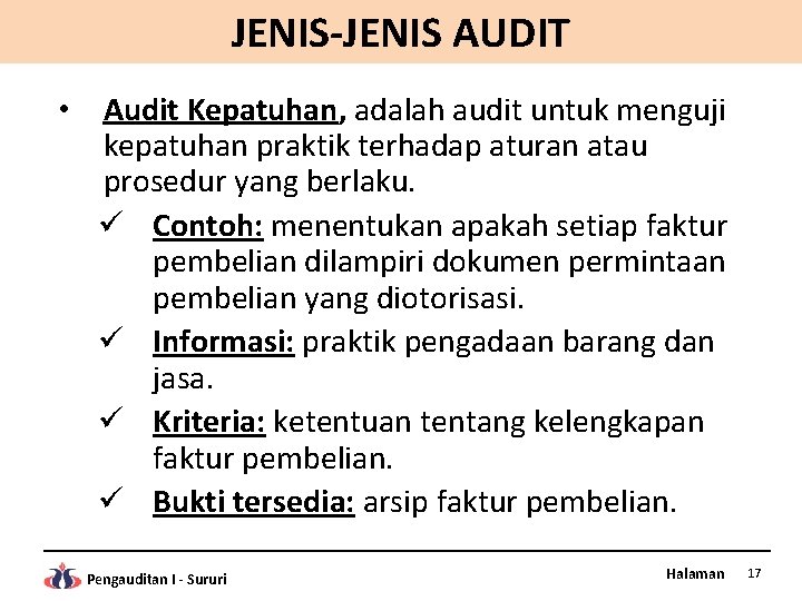 JENIS-JENIS AUDIT • Audit Kepatuhan, adalah audit untuk menguji kepatuhan praktik terhadap aturan atau