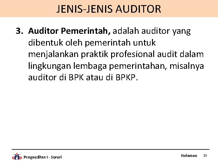 JENIS-JENIS AUDITOR 3. Auditor Pemerintah, adalah auditor yang dibentuk oleh pemerintah untuk menjalankan praktik