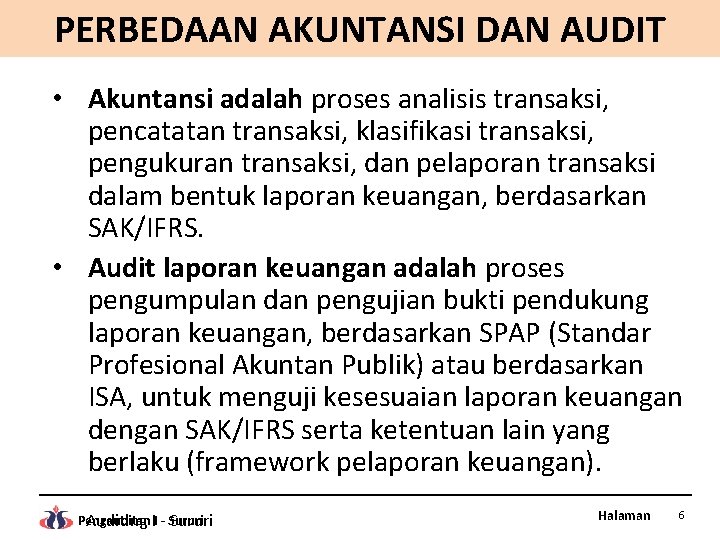 PERBEDAAN AKUNTANSI DAN AUDIT • Akuntansi adalah proses analisis transaksi, pencatatan transaksi, klasifikasi transaksi,