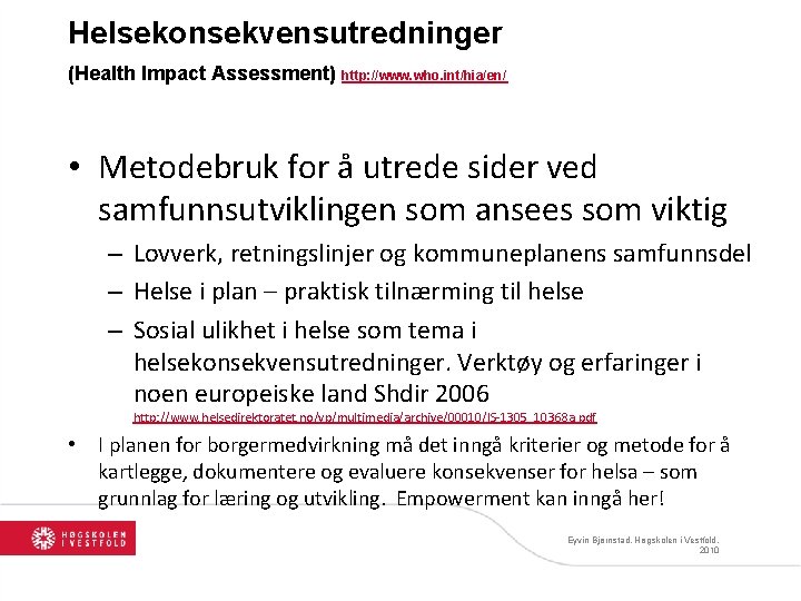 Helsekonsekvensutredninger (Health Impact Assessment) http: //www. who. int/hia/en/ • Metodebruk for å utrede sider