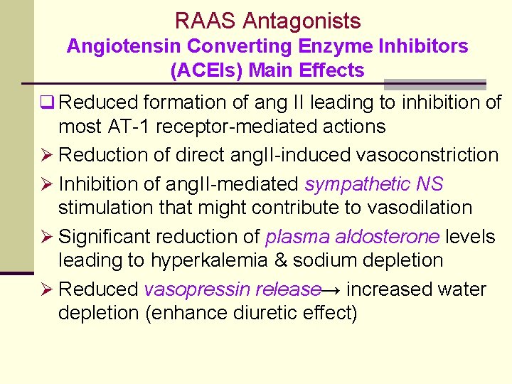 RAAS Antagonists Angiotensin Converting Enzyme Inhibitors (ACEIs) Main Effects q Reduced formation of ang